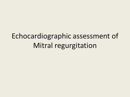 Echocardiographic assessment of Mitral regurgitation.