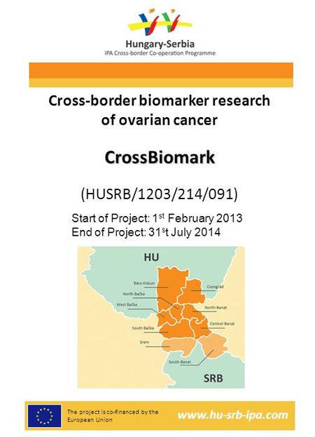 Cross-border biomarker research of ovarian cancerCrossBiomark (HUSRB/1203/214/091) The project is co-financed by the European Union www.hu-srb-ipa.com.