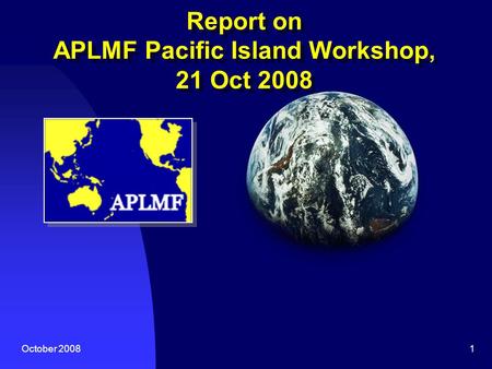 October 20081 Report on APLMF Pacific Island Workshop, 21 Oct 2008.