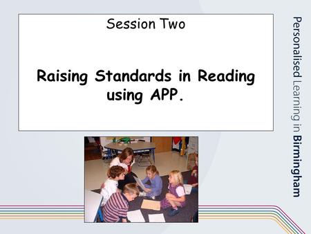 Session Two Raising Standards in Reading using APP.