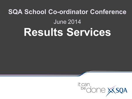 SQA School Co-ordinator Conference June 2014 Results Services.