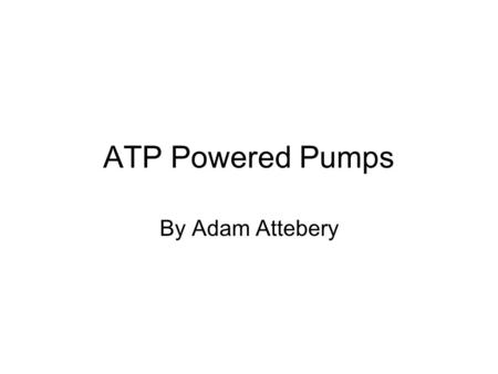 ATP Powered Pumps By Adam Attebery.