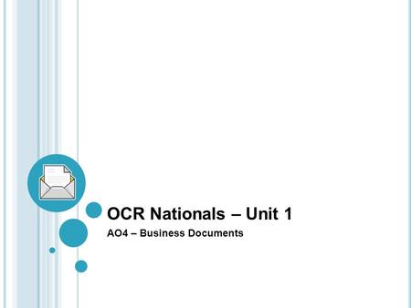 OCR Nationals – Unit 1 AO4 – Business Documents. Overview of AO4 To produce a variety of different business documents for the company.