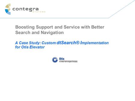 Boosting Support and Service with Better Search and Navigation A Case Study: Custom dtSearch® I mplementation for Otis Elevator.