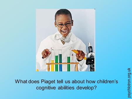 According to Piaget Children are little scientists who develop cognitively by acquiring schemas about the world through discovery learning To what extent.