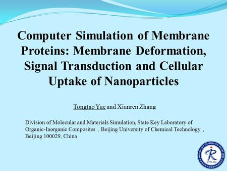 Computer Simulation of Membrane Proteins: Membrane Deformation, Signal Transduction and Cellular Uptake of Nanoparticles Tongtao Yue and Xianren Zhang.