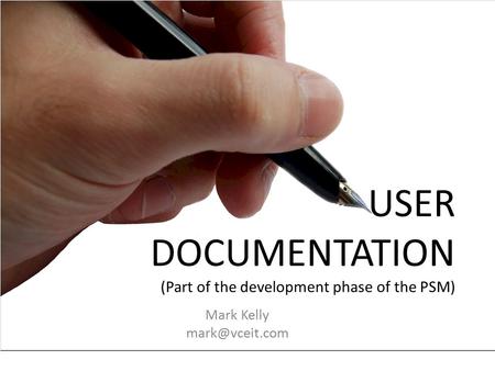 USER DOCUMENTATION (Part of the development phase of the PSM) Mark Kelly