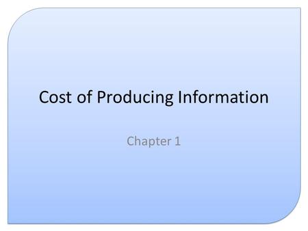 Cost of Producing Information Chapter 1. Contents This presentation covers the cost of: – Hardware – Software – Consumables – Personnel.