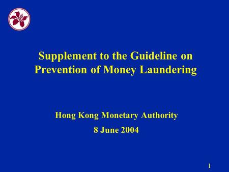 1 Supplement to the Guideline on Prevention of Money Laundering Hong Kong Monetary Authority 8 June 2004.