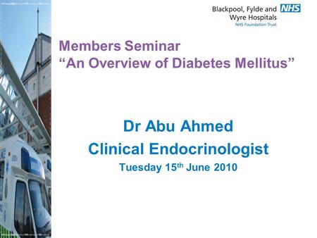 Members Seminar “An Overview of Diabetes Mellitus” Dr Abu Ahmed Clinical Endocrinologist Tuesday 15 th June 2010.