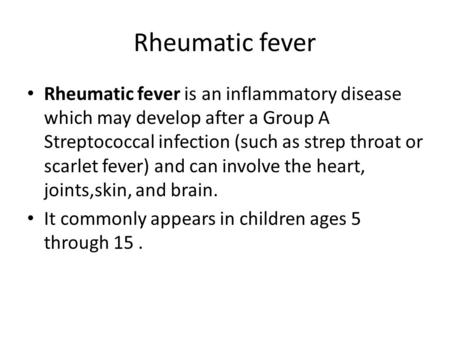 Rheumatic fever Rheumatic fever is an inflammatory disease which may develop after a Group A Streptococcal infection (such as strep throat or scarlet fever)