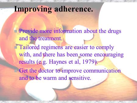 Improving adherence. n Provide more information about the drugs and the treatment. n Tailored regimens are easier to comply with, and there has been some.
