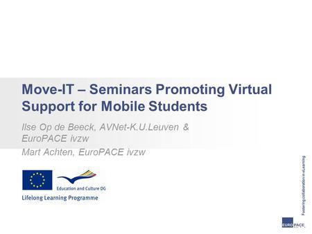Move-IT – Seminars Promoting Virtual Support for Mobile Students Ilse Op de Beeck, AVNet-K.U.Leuven & EuroPACE ivzw Mart Achten, EuroPACE ivzw.