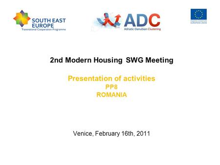 2nd Modern Housing SWG Meeting Presentation of activities PP8 ROMANIA Venice, February 16th, 2011.
