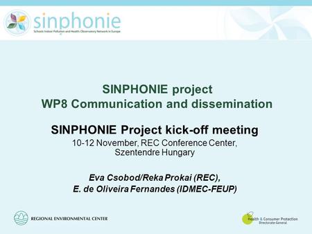 SINPHONIE project WP8 Communication and dissemination SINPHONIE Project kick-off meeting 10-12 November, REC Conference Center, Szentendre Hungary Eva.