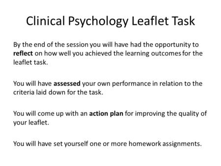 Clinical Psychology Leaflet Task By the end of the session you will have had the opportunity to reflect on how well you achieved the learning outcomes.