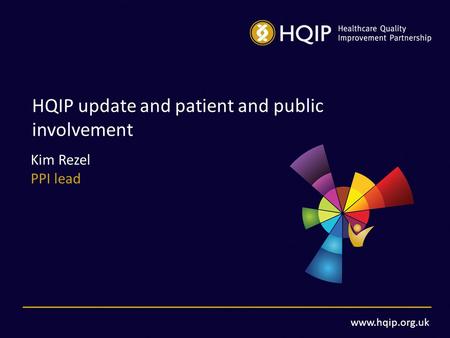 Www.hqip.org.uk HQIP update and patient and public involvement Kim Rezel PPI lead.