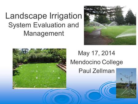 Landscape Irrigation System Evaluation and Management May 17, 2014 Mendocino College Paul Zellman.