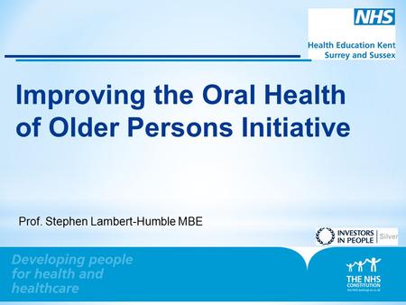 0 Improving the Oral Health of Older Persons Initiative Prof. Stephen Lambert-Humble MBE.