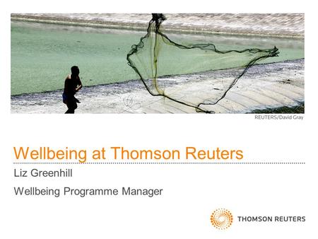 Wellbeing at Thomson Reuters Liz Greenhill Wellbeing Programme Manager.