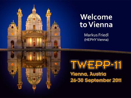Welcome to Vienna Markus Friedl (HEPHY Vienna). TU Vienna – University of Technology  Founded in 1815  Large university: 26,000 students, 4,000 staff.