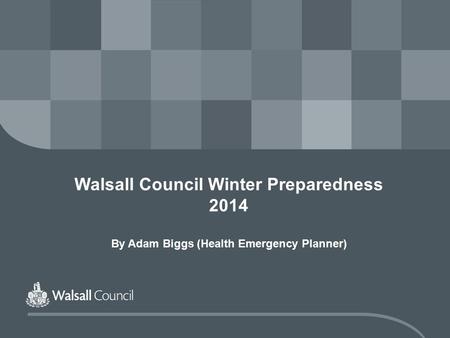 Walsall Council Winter Preparedness 2014 By Adam Biggs (Health Emergency Planner)