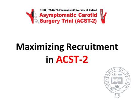 Maximizing Recruitment in ACST-2. Recruitment to Date Clinical trials require VERY large numbers of patients, because they study MODERATE effects… … therefore.