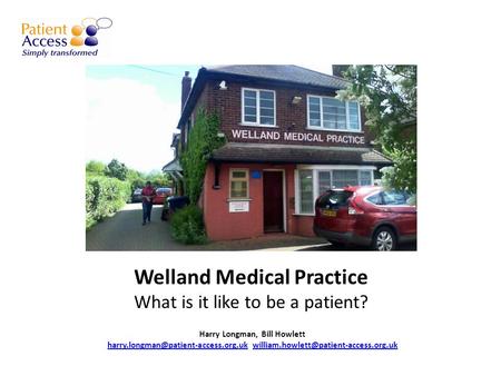 Welland Medical Practice What is it like to be a patient? Harry Longman, Bill Howlett