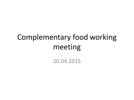 Complementary food working meeting 20.04.2015. Participants NCC, Anna Ziolkovska Akhmetov foundation, Olga Yudina CDC, Oleg Bilukha People in Need, Natalia.