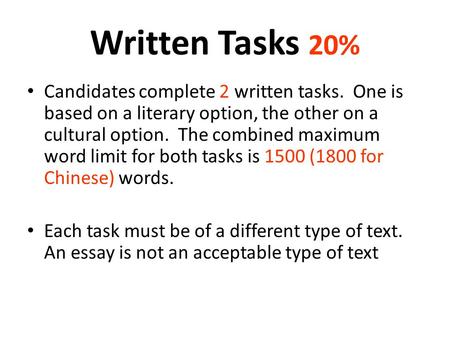 Written Tasks 20% Candidates complete 2 written tasks. One is based on a literary option, the other on a cultural option. The combined maximum word limit.