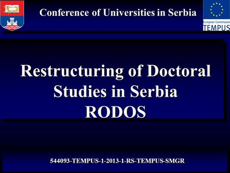 Restructuring of Doctoral Studies in Serbia RODOS Restructuring of Doctoral Studies in Serbia RODOS Conference of Universities in Serbia 544093-TEMPUS-1-2013-1-RS-TEMPUS-SMGR.