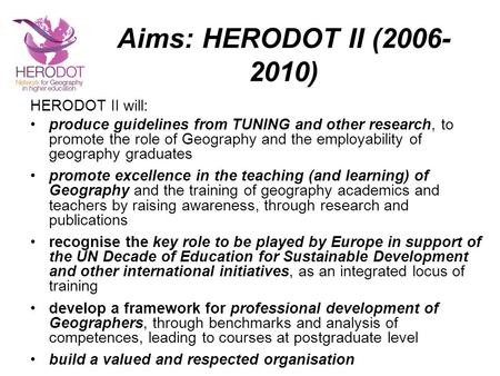 Aims: HERODOT II (2006- 2010) HERODOT II will: produce guidelines from TUNING and other research, to promote the role of Geography and the employability.