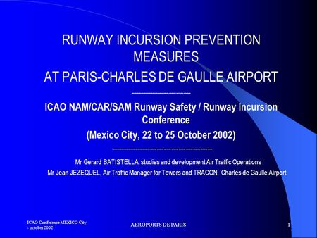ICAO Conference MEXICO City - october 2002 AEROPORTS DE PARIS1 RUNWAY INCURSION PREVENTION MEASURES AT PARIS-CHARLES DE GAULLE AIRPORT -------------------------