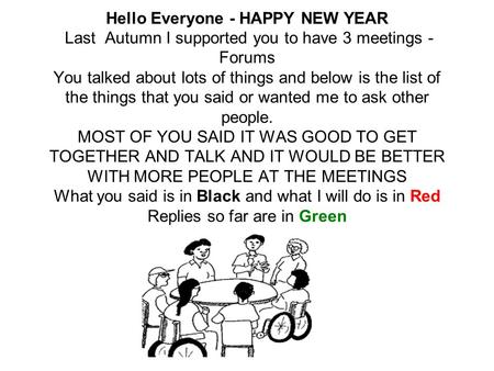 Hello Everyone - HAPPY NEW YEAR Last Autumn I supported you to have 3 meetings - Forums You talked about lots of things and below is the list of the things.
