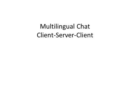 Multilingual Chat Client-Server-Client. Main Features : Its a GUI based Chat Server The multilingual chat currently features two languages English & Hindi.