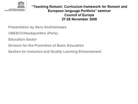 “Teaching Romani: Curriculum framework for Romani and European language Portfolio” seminar Council of Europe 27-28 November 2008 Presentation by Noro Andriamiseza.