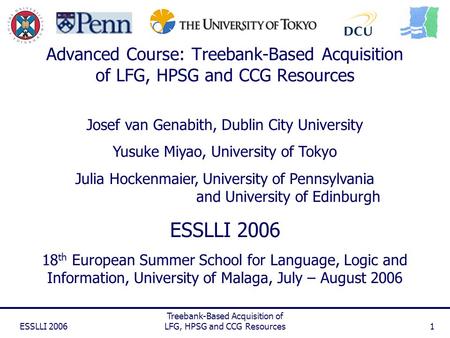 ESSLLI 2006 Treebank-Based Acquisition of LFG, HPSG and CCG Resources1 Advanced Course: Treebank-Based Acquisition of LFG, HPSG and CCG Resources Josef.