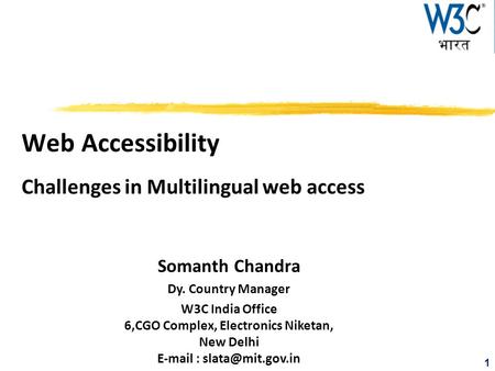 1 Web Accessibility Challenges in Multilingual web access Somanth Chandra Dy. Country Manager W3C India Office 6,CGO Complex, Electronics Niketan, New.