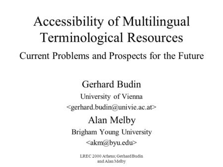 LREC 2000 Athens; Gerhard Budin and Alan Melby Accessibility of Multilingual Terminological Resources Current Problems and Prospects for the Future Gerhard.