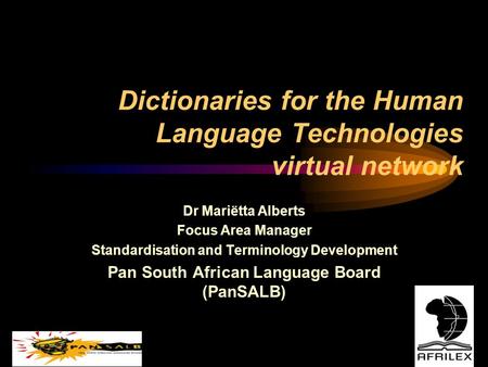 Dictionaries for the Human Language Technologies virtual network Dr Mariëtta Alberts Focus Area Manager Standardisation and Terminology Development Pan.