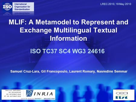 MLIF: A Metamodel to Represent and Exchange Multilingual Textual Information ISO TC37 SC4 WG3 24616 Samuel Cruz-Lara, Gil Francopoulo, Laurent Romary,