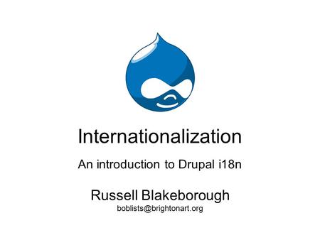 Internationalization An introduction to Drupal i18n Russell Blakeborough