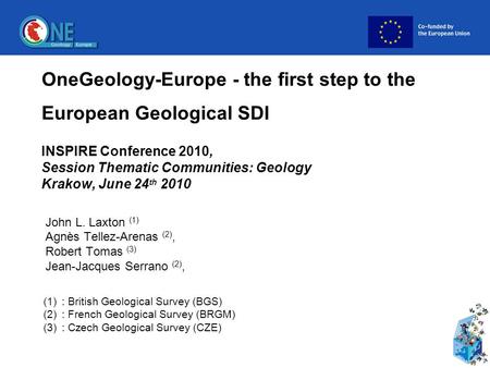 OneGeology-Europe - the first step to the European Geological SDI INSPIRE Conference 2010, Session Thematic Communities: Geology Krakow, June 24 th 2010.