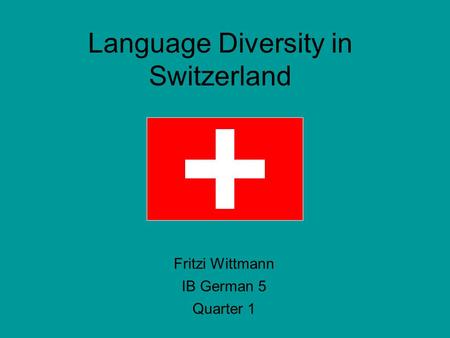 Language Diversity in Switzerland Fritzi Wittmann IB German 5 Quarter 1.