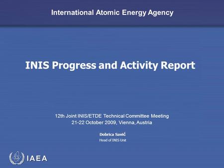 IAEA International Atomic Energy Agency INIS Progress and Activity Report 12th Joint INIS/ETDE Technical Committee Meeting 21-22 October 2009, Vienna,