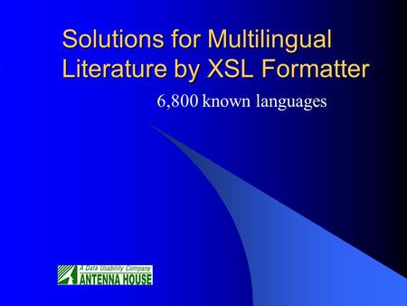 Solutions for Multilingual Literature by XSL Formatter 6,800 known languages.