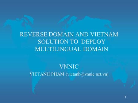 1 REVERSE DOMAIN AND VIETNAM SOLUTION TO DEPLOY MULTILINGUAL DOMAIN VNNIC VIETANH PHAM