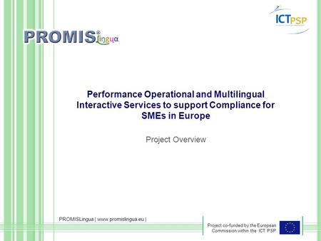 Project co-funded by the European Commission within the ICT PSP Project Overview Performance Operational and Multilingual Interactive Services to support.