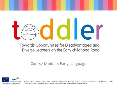 Course Module: Early Language 59 This project has been funded with support from the European Commission. This publication [communication] reflects the.