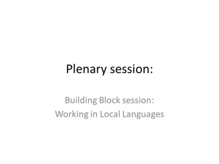 Plenary session: Building Block session: Working in Local Languages.